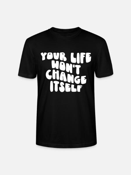 Your Life Won't Change Itself Motivational Quote - Stanley/Stella CRAFTER Unisex Organic T-Shirt - black