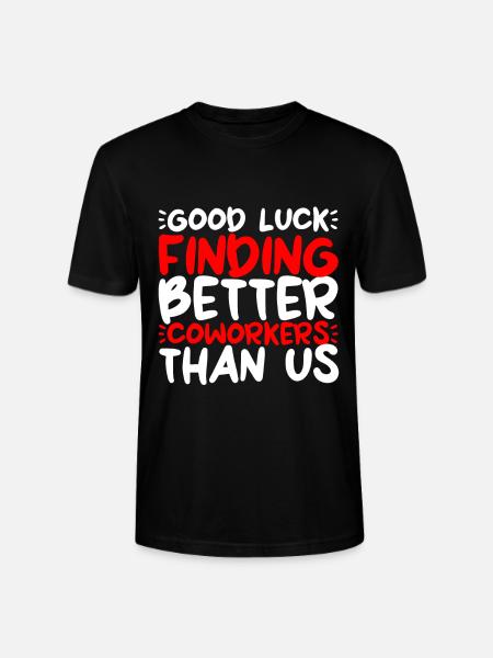 Good Luck Finding Better Coworkers Than Us 2 - Stanley/Stella CRAFTER Unisex Organic T-Shirt - black