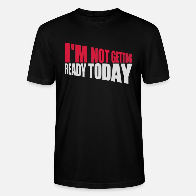 not getting ready today - Stanley/Stella Unisex Bio-T-Shirt CRAFTER - Schwarz