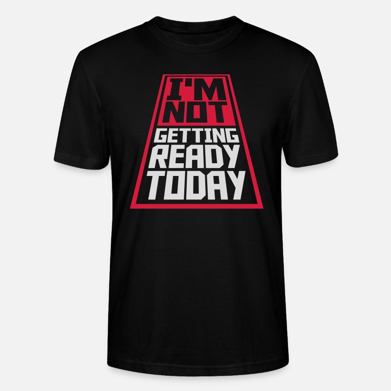 not getting ready today - Stanley/Stella CRAFTER Unisex Organic T-Shirt - black