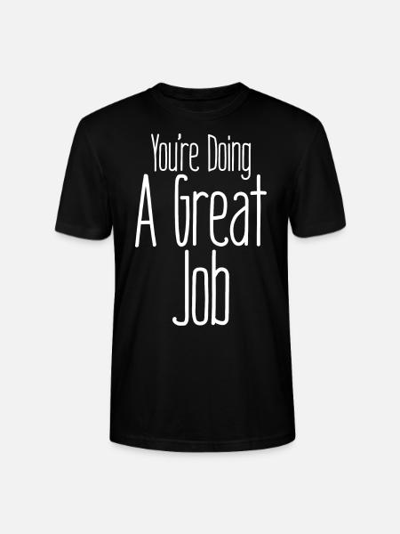You're Doing A Great Job - Stanley/Stella CRAFTER Unisex Organic T-Shirt - black