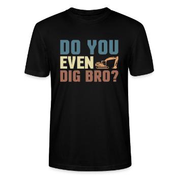 Do You Even Dig Bro? Excavator Driver Shirt Gift - Stanley/Stella CRAFTER Unisex Organic T-Shirt - black - Front - Alina (178cm) & Michal (187cm)