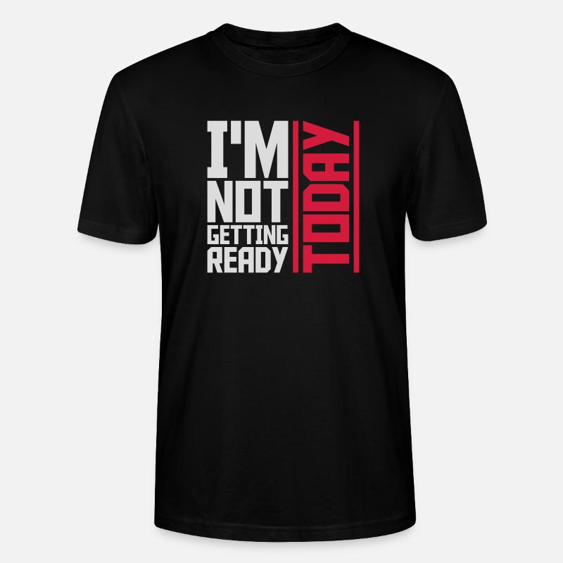 not getting ready today - Stanley/Stella CRAFTER Unisex Organic T-Shirt - black
