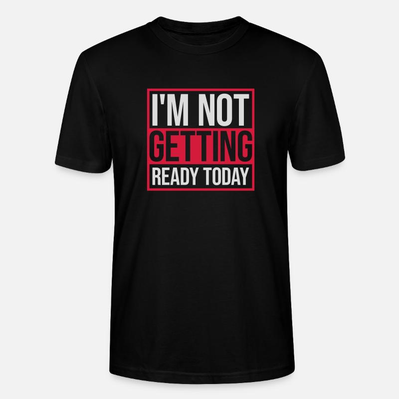 not getting ready today - Stanley/Stella CRAFTER Unisex Organic T-Shirt - black