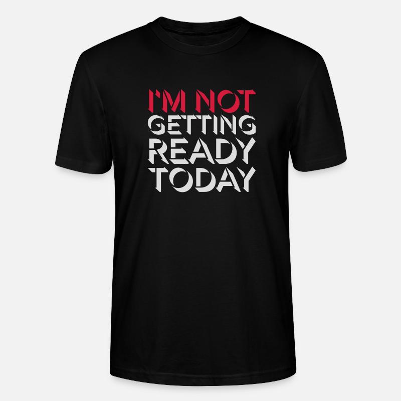 not getting ready today - Stanley/Stella Unisex Bio-T-Shirt CRAFTER - Schwarz