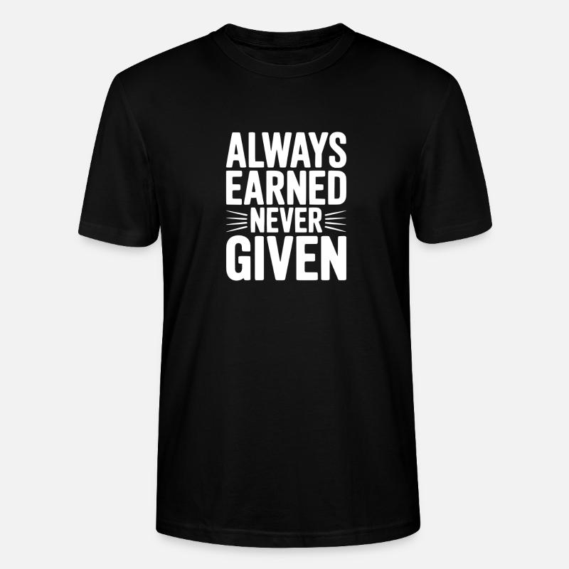 Always Earned Never Given - Stanley/Stella CRAFTER Unisex Organic T-Shirt - black
