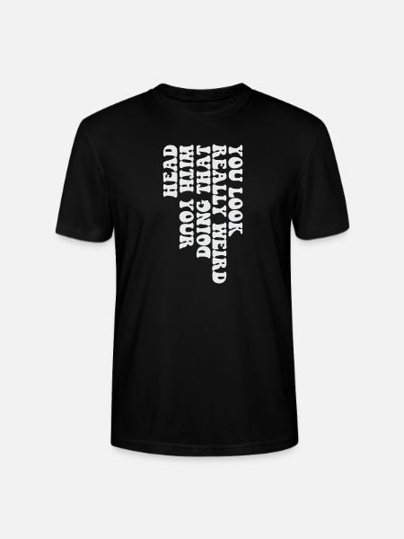 You Look Really Weird Doing That With Your Head - Stanley/Stella CRAFTER Unisex Organic T-Shirt - black