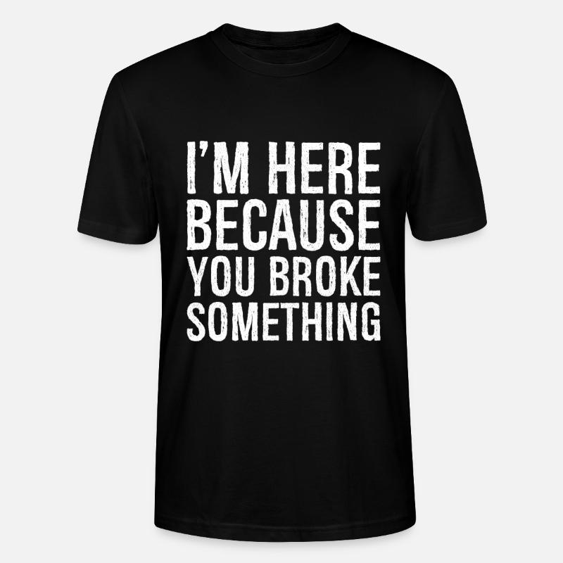 I'm here because you broke something - Stanley/Stella Unisex Bio-T-Shirt CRAFTER - Schwarz