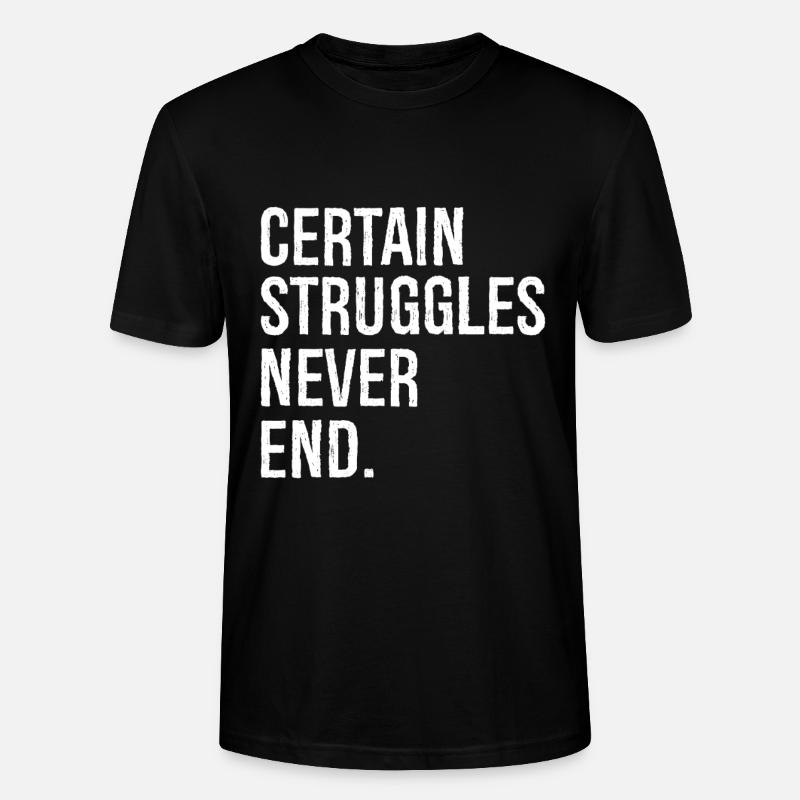 certain struggles never end - Stanley/Stella CRAFTER Unisex Organic T-Shirt - black