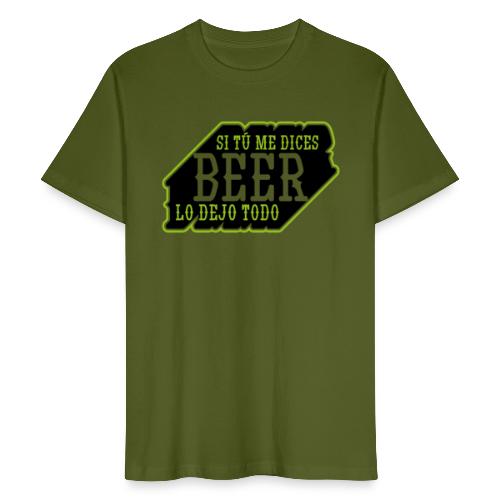 si tu me dices beer lo dejo todo - Camiseta ecológica hombre