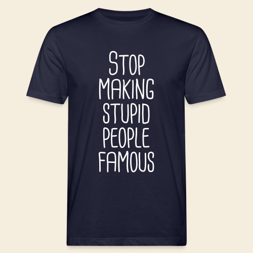 Stop making stupid people famous - Männer Bio-T-Shirt