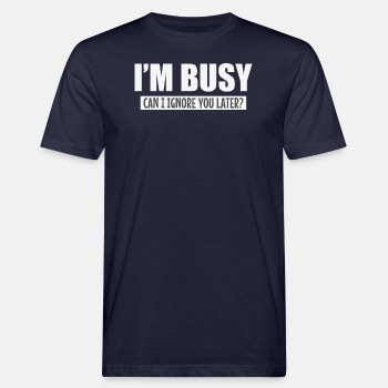 I'm busy, can i ignore you later? - Organic T-shirt for men