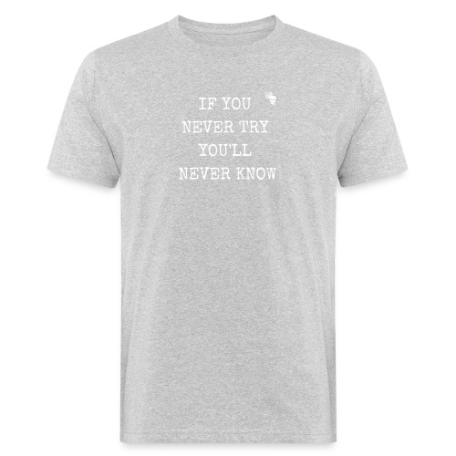 IF YOU NEVER TRY YOU LL NEVER KNOW - Männer Bio-T-Shirt