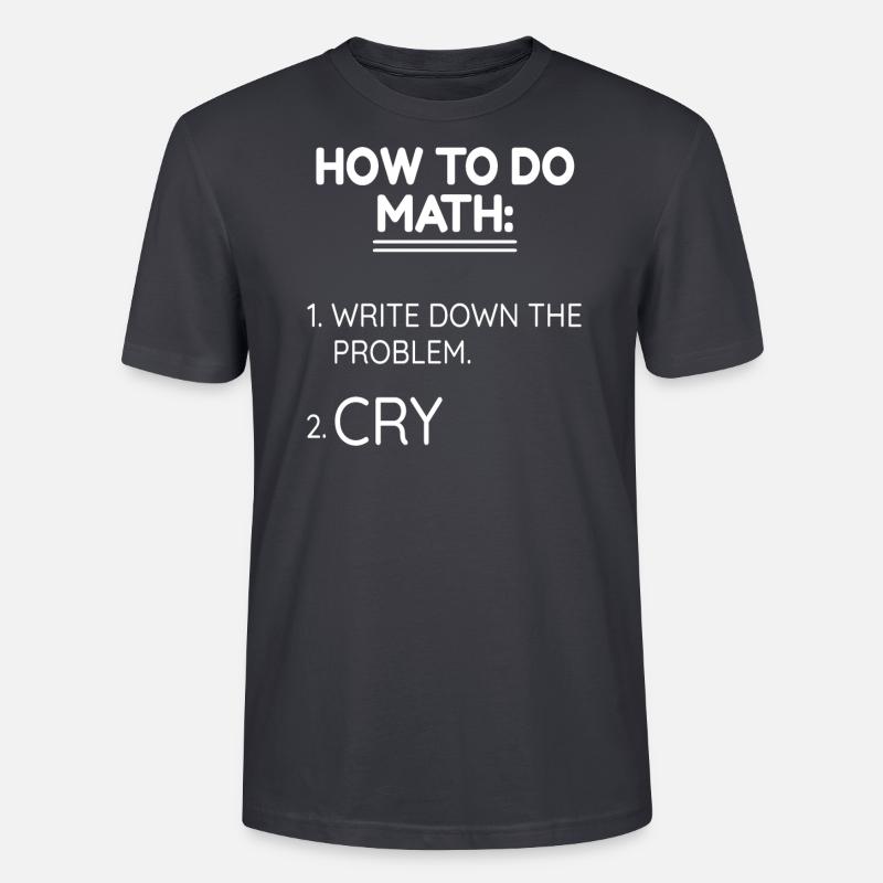 Funny How To Do Math Cry - Stanley/Stella Unisex Bio-T-Shirt CRAFTER - Dunkles Graublau