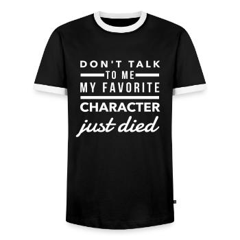Don't Talk To Me My Favorite Character Just Died - Men's Ringer Shirt - black/white - Front - AI Model Female 172 light (172cm) & AI Model Male 178 light (178cm)