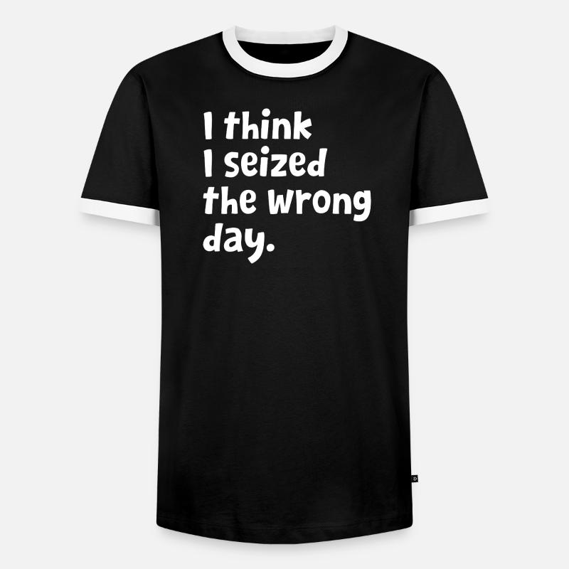 Sarcastic Text Quote I Think I Seized The Wrong - Men's Ringer Shirt - black/white