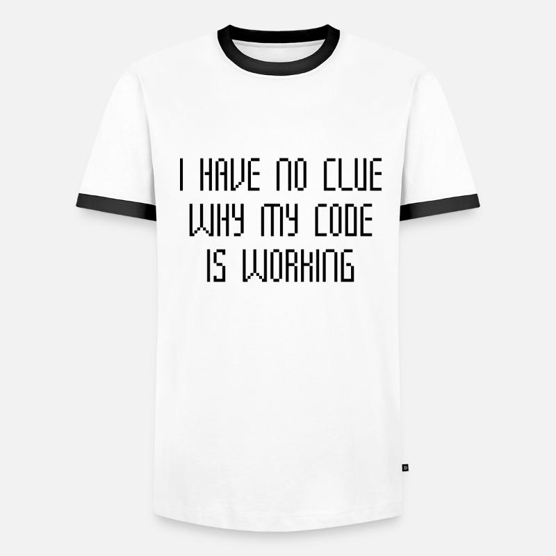 I Have No Clue Why My Code Is Working Men's Ringer Shirt