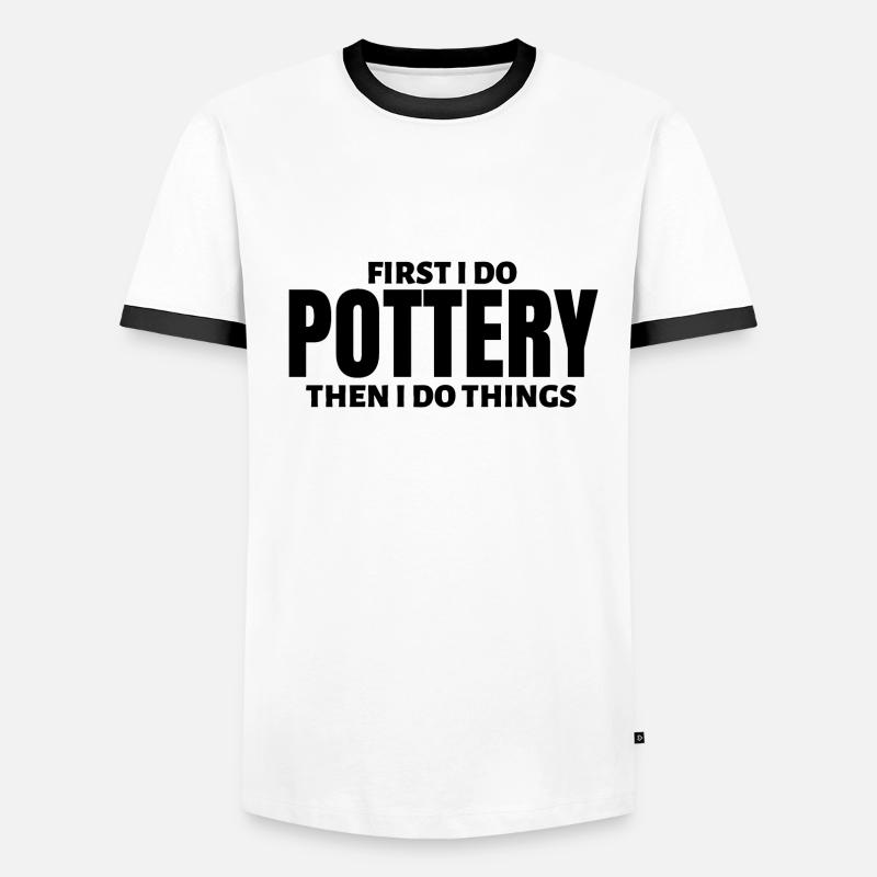 First I do pottery. Then I do things. Men's Ringer Shirt