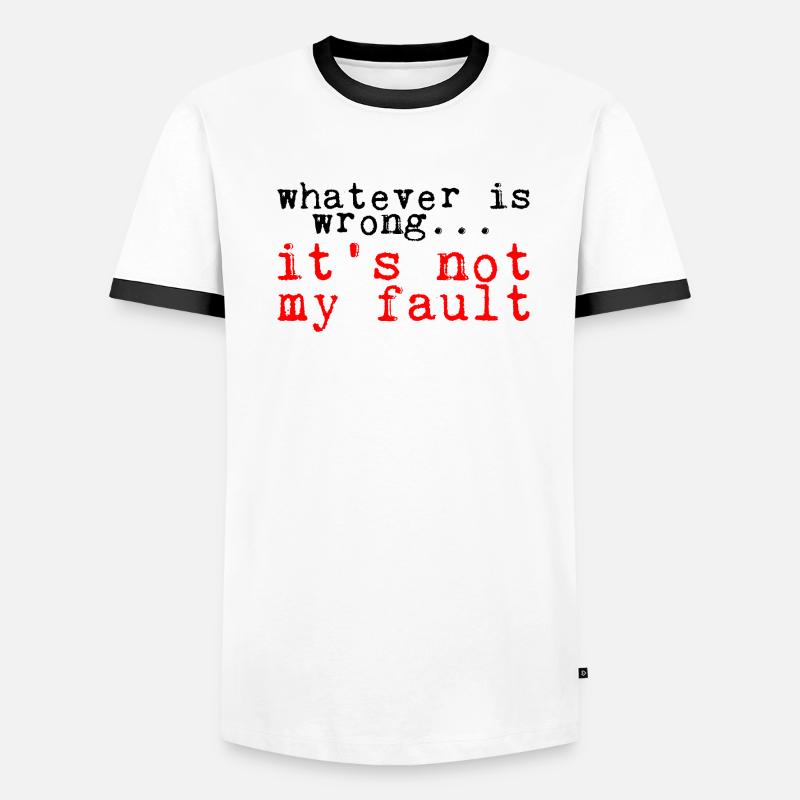 Whatever Is Wrong, It's Not My Fault! 3 Men's Ringer Shirt