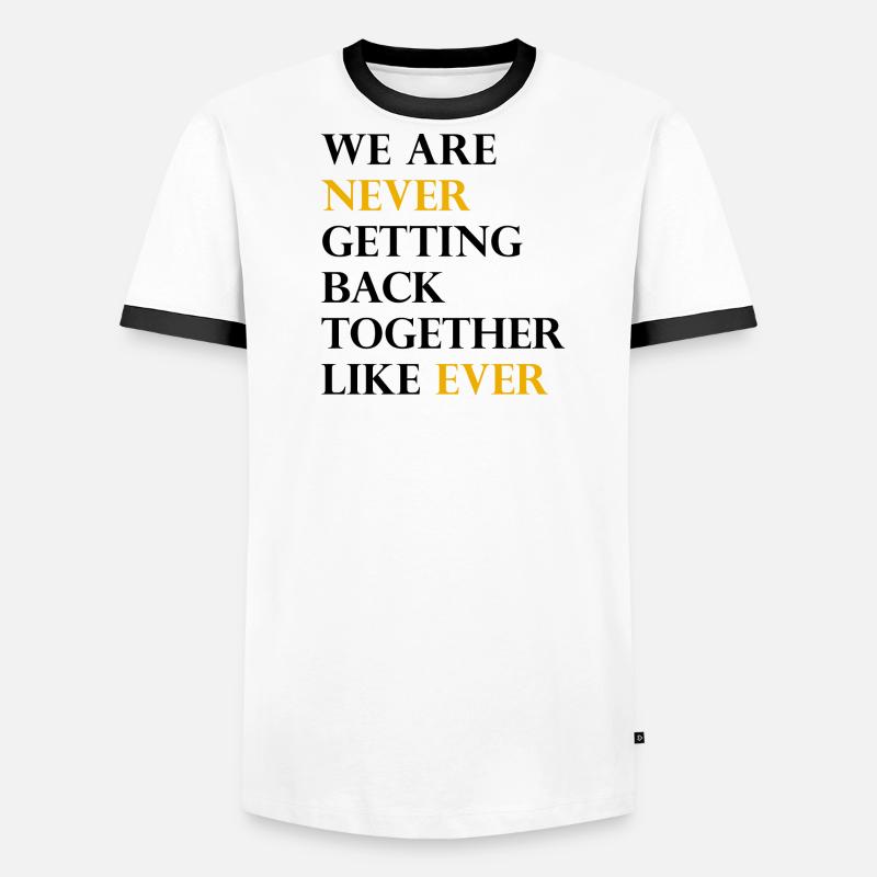 We Are Never Getting Back Together Like Ever Men's Ringer Shirt