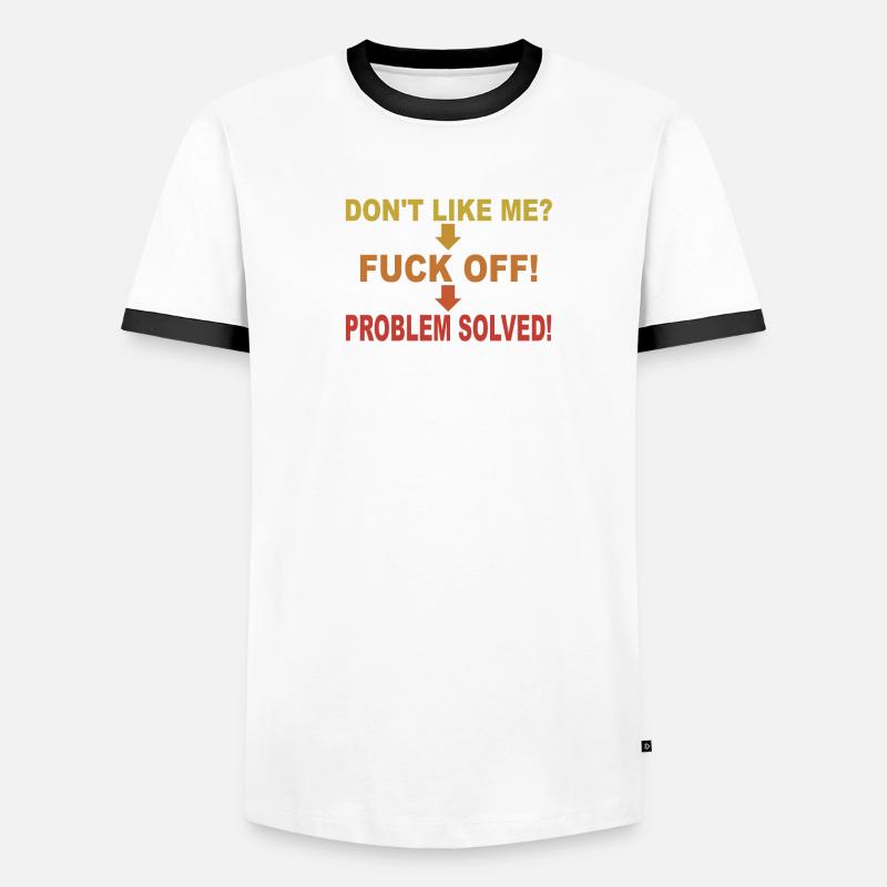 Dont Like Me Fuck Off Problem Solved Men's Ringer Shirt