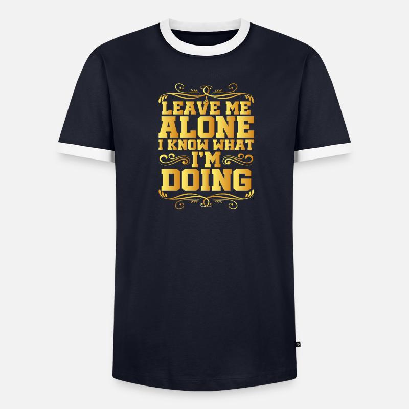 Leave Me Alone, I Know What I'm Doing 16 Men's Ringer Shirt