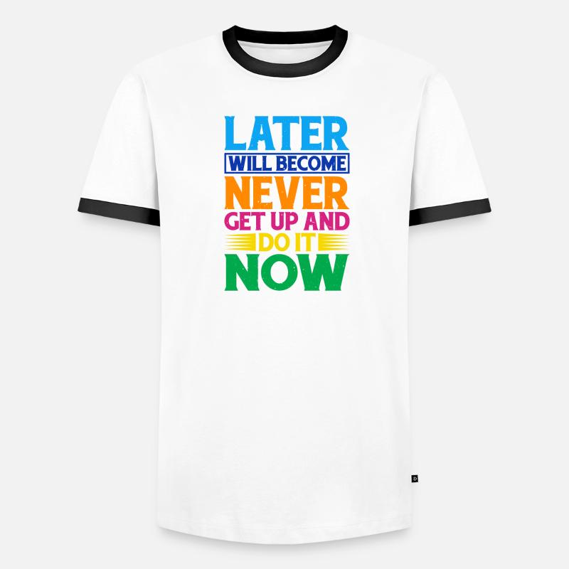 Later Will Become Never, Get Up And Do It Now Men's Ringer Shirt