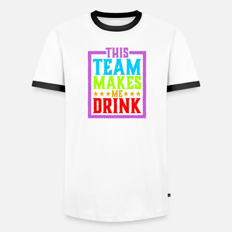 This Team Makes Me Drink 4 Men's Ringer Shirt