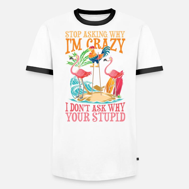 Stop Asking Why I'm Crazy I Don't Ask Why Your Männer Kontrast-T-Shirt