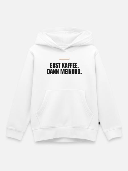 Erst Kaffee. Dann Meinung. - Kinder Premium Organic Hoodie - Weiß
