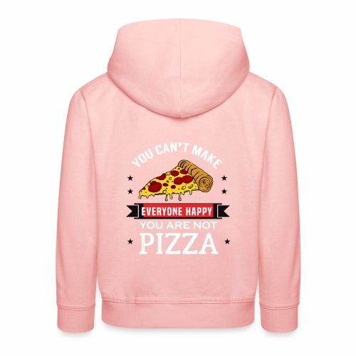 You can't make everyone Happy - You are not Pizza - Kinder Premium Hoodie