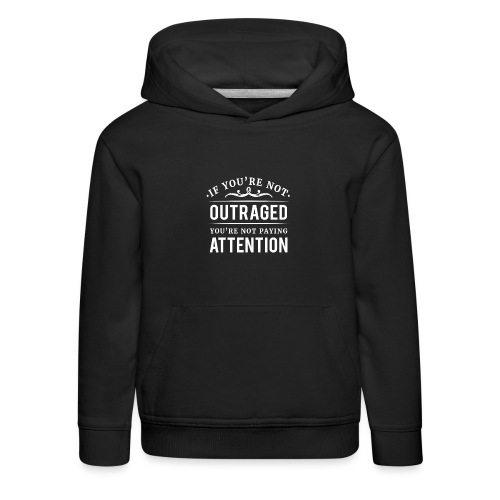 If you're not outraged you're not paying attention - Kinder Premium Hoodie