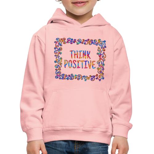 Think positive, coole, Sprüche, Positives Denken - Kinder Premium Hoodie