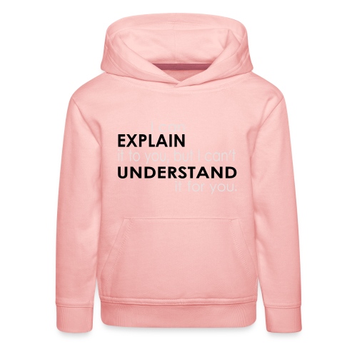 I can EXPLAIN it to you... - Kinder Premium Hoodie