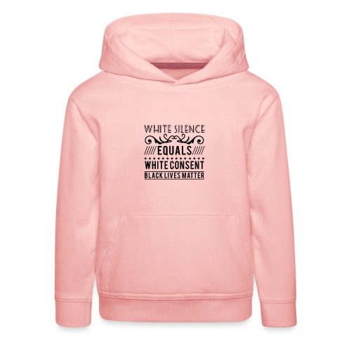 White silence equals white consent black lives - Kinder Premium Hoodie