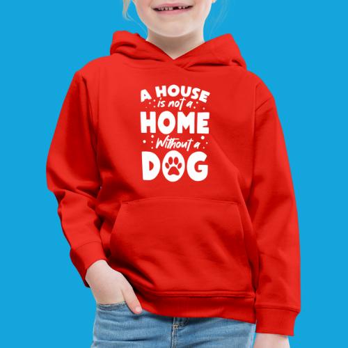 A House is not a Home without a DOG - Kinder Premium Hoodie