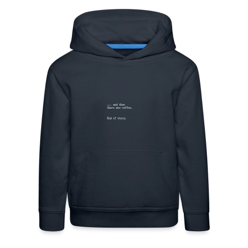 And then there was coffee. End of story. - Kinder Premium Hoodie
