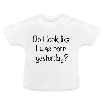 Do I look like I was born yesterday - Baby Organic T-Shirt with Round Neck - white - Front
