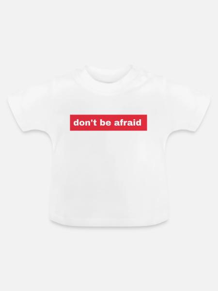 Don't be afraid - Baby Bio-T-Shirt mit Rundhals - Weiß