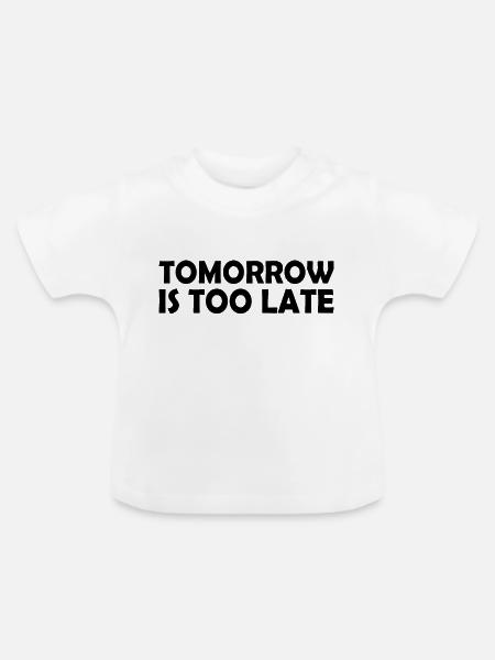 Tomorrow is too late - Baby Bio-T-Shirt mit Rundhals - Weiß