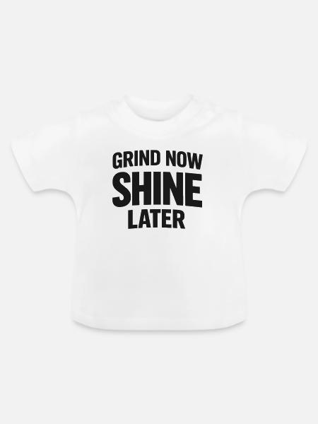 Grind Now Shine Later - Baby Bio-T-Shirt mit Rundhals - Weiß