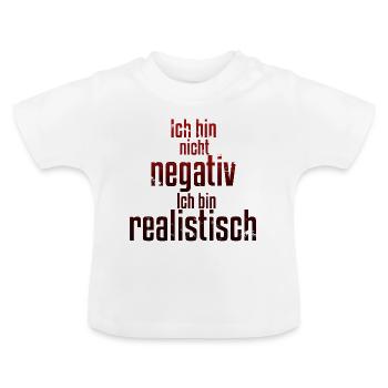 Ich bin nicht negativ sondern realistisch Spruch - Baby Bio-T-Shirt mit Rundhals - Weiß - Vorne