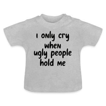 Je ne pleure que quand des gens laids me tiennent dans mes bras - T-shirt bio col rond Bébé - gris chiné - Devant