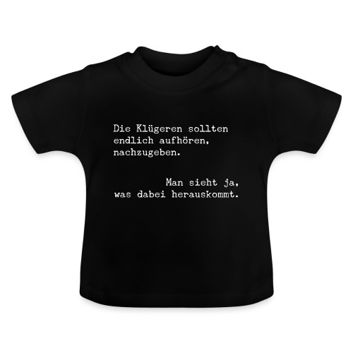 Die Klügeren sollten endlich aufhören, nachzugeben - Baby Bio-T-Shirt mit Rundhals