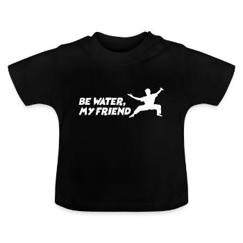 Be water my Friend Bruce Lee Martial Arts MMA Fight - Baby Organic T-Shirt with Round Neck - black - Front