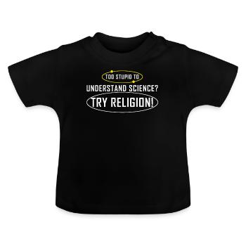 Too stupid for science? Try Religion Atheist - Baby Organic T-Shirt with Round Neck - black - Front