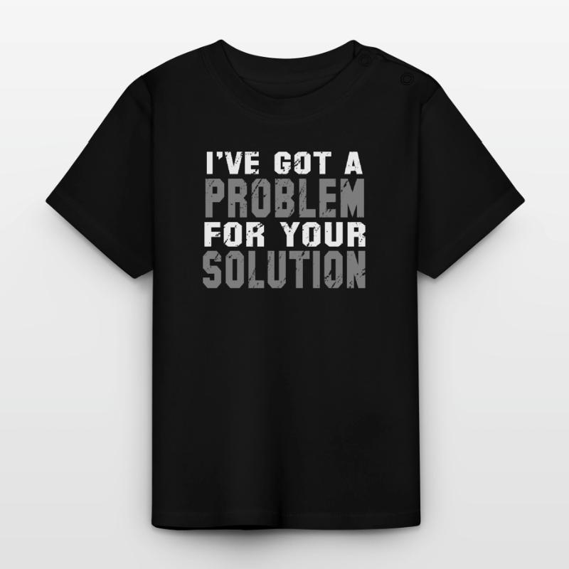I've Got A Problem For Your Solution Baby Organic T-Shirt with Round Neck