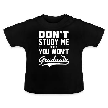 Dont Study Me You Won't Graduate Sarcastic - Baby Organic T-Shirt with Round Neck - black - Front