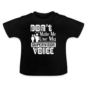 Supervisor Don't Make Me Use My Supervisor Voice - Baby Organic T-Shirt with Round Neck - black - Front