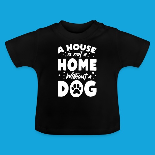 A House is not a Home without a DOG - Baby Bio-T-Shirt mit Rundhals